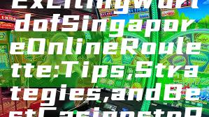Discover the Exciting World of Singapore Online Roulette: Tips, Strategies, and Best Casinos to Play!