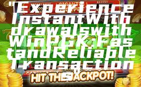 "Experience Instant Withdrawals with WinPGK: Fast and Reliable Transactions"