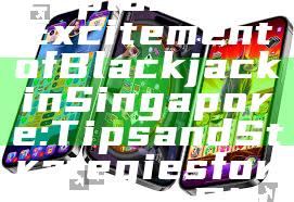 Explore the Excitement of Blackjack in Singapore: Tips and Strategies for Winning Big!
