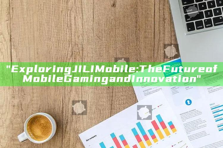 "Exploring JILI Mobile: The Future of Mobile Gaming and Innovation"