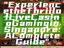 "Experience the Thrill of Live Casino Gaming in Singapore: A Complete Guide"