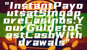 "Instant Payouts at Singapore Casinos: Your Guide to Fast Cash Withdrawals"