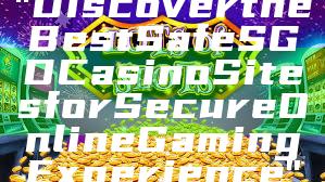 "Discover the Best Safe SGD Casino Sites for Secure Online Gaming Experience"