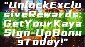 "Unlock Exclusive Rewards: Get Your Kaya Sign-Up Bonus Today!"
