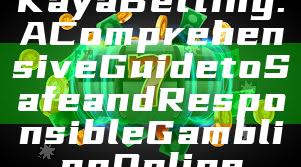 Kaya Betting: A Comprehensive Guide to Safe and Responsible Gambling Online
