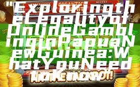 "Exploring the Legality of Online Gambling in Papua New Guinea: What You Need to Know"