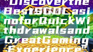 "Discover the Best SGD Casino for Quick Withdrawals and Great Gaming Experience"