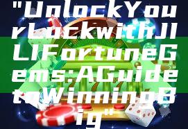 "Unlock Your Luck with JILI Fortune Gems: A Guide to Winning Big"