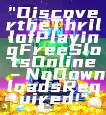 "Discover the Thrill of Playing Free Slots Online – No Downloads Required!"