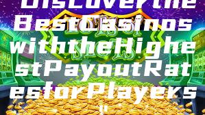 "Discover the Best Casinos with the Highest Payout Rates for Players"