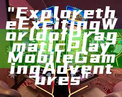 "Explore the Exciting World of Pragmatic Play Mobile Gaming Adventures"