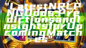 "Latest NRL PNG Odds: Predictions and Insights for Upcoming Matches"